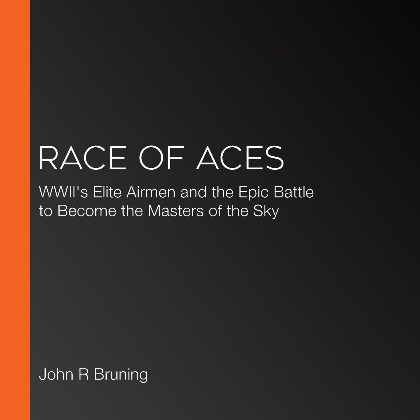 Race of Aces : WWII's Elite Airmen and the Epic Battle to Become the Master of the Sky