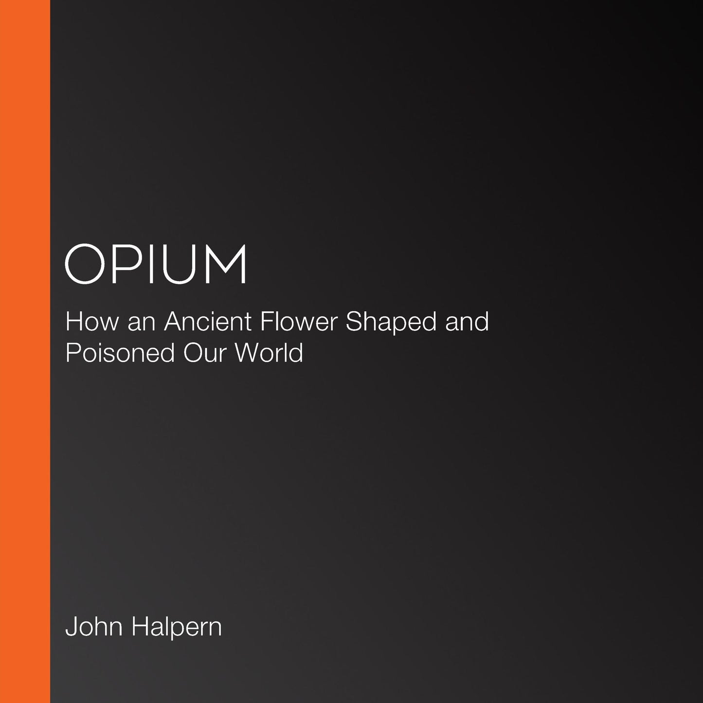 Opium: How an Ancient Flower Shaped and Poisoned Our World