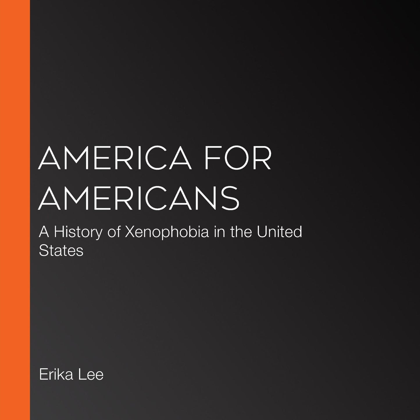 America for Americans : A History of Xenophobia in the United States