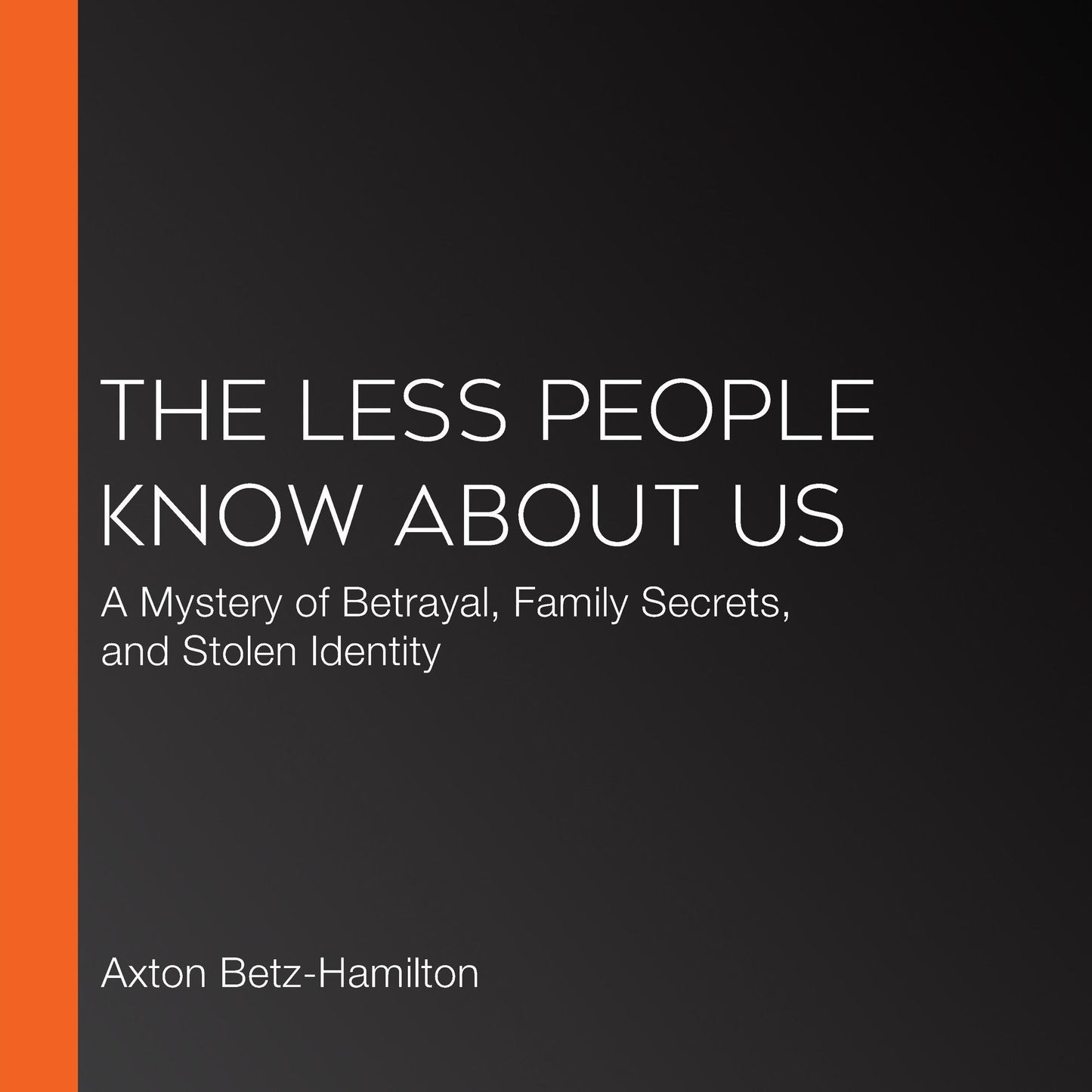 The Less People Know About Us : A Mystery of Betrayal, Family Secrets, and Stolen Identity
