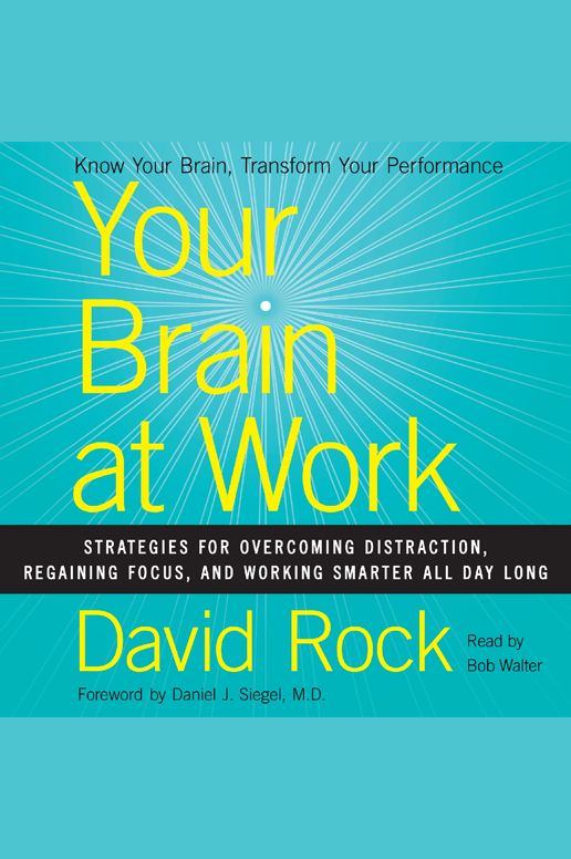 Your Brain at Work: Strategies for Overcoming Distraction, Regaining Focus, and Working Smarter All Day Long