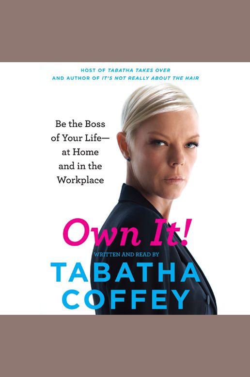 Own It!: Be the Boss of Your Life at Home and in the Workplace