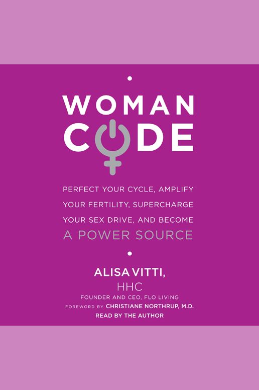 WomanCode: Perfect Your Cycle, Amplify Your Fertility, Supercharge Your Sex Drive, and Become a Power Source