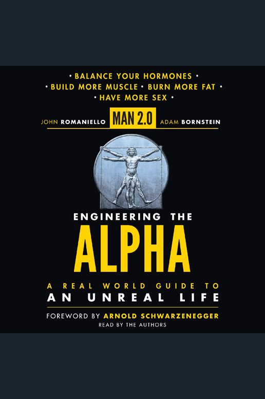 Man 2.0 Engineering the Alpha: A Real World Guide to an Unreal Life: Build More Muscle. Burn More Fat. Have More Sex