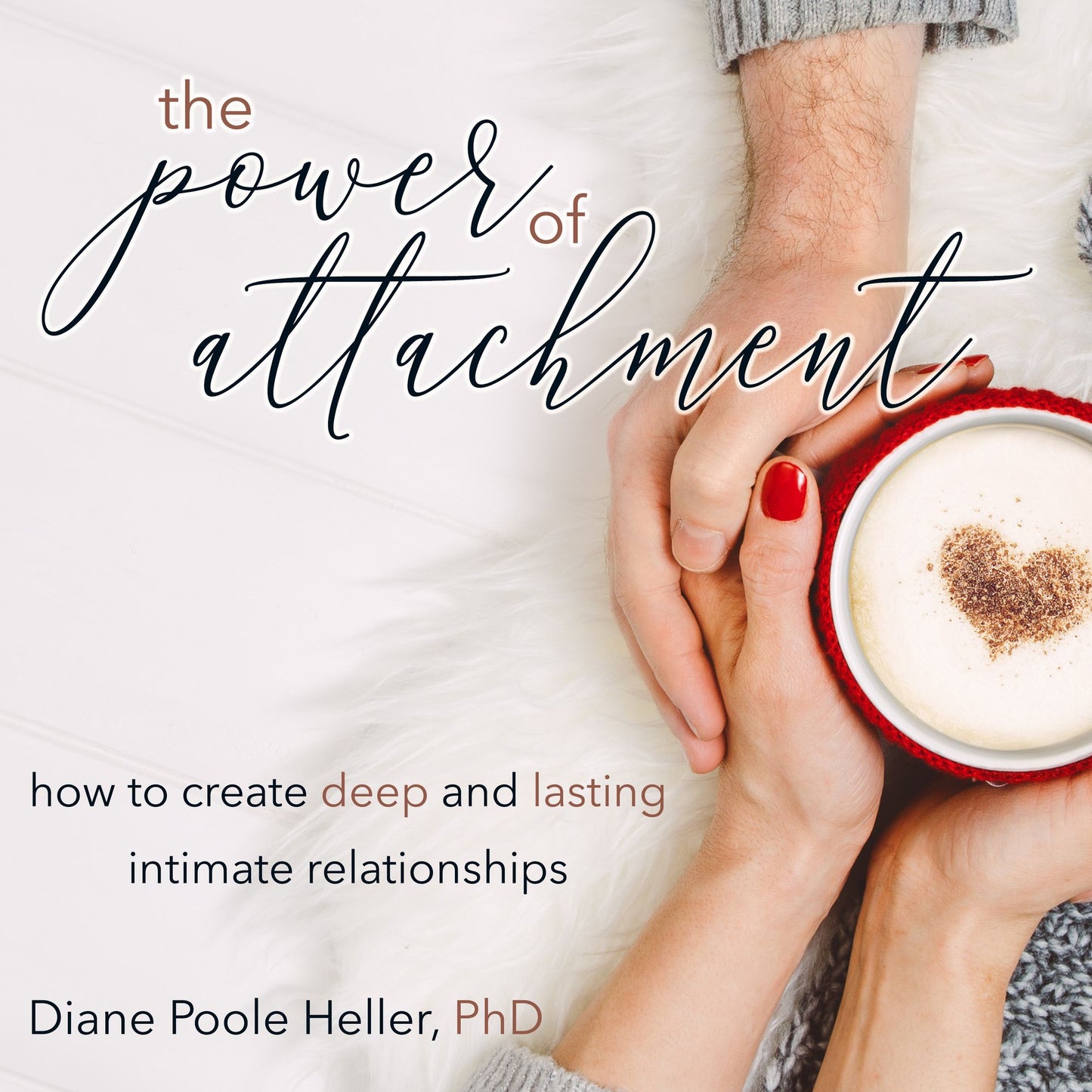 The Power of Attachment: How to Create Deep and Lasting Intimate Relationships