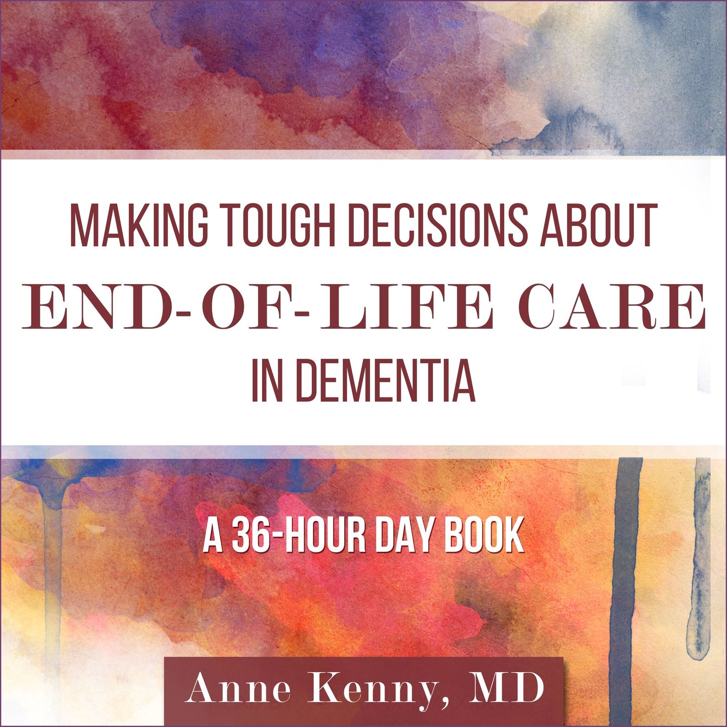 Making Tough Decisions about End-of-Life Care in Dementia: A 36-Hour Day Book