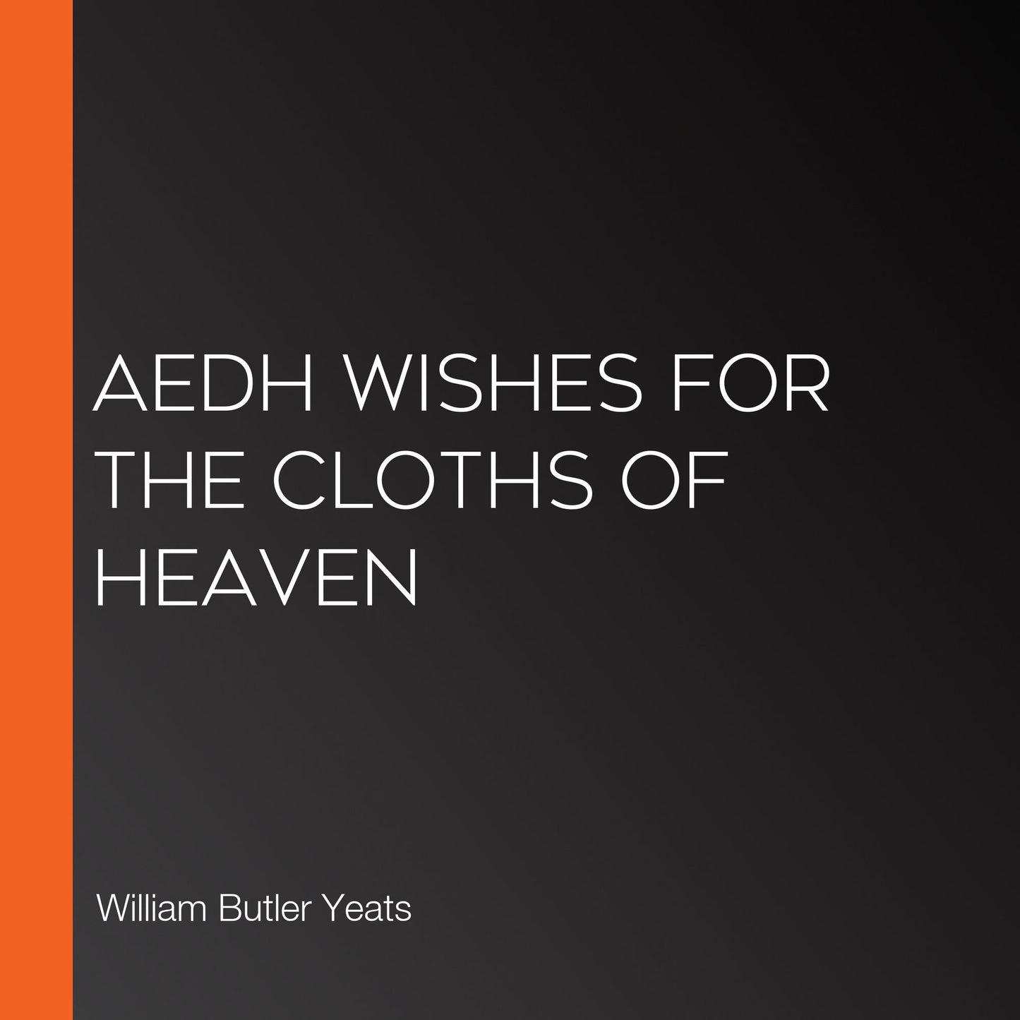 Aedh Wishes for the Cloths of Heaven