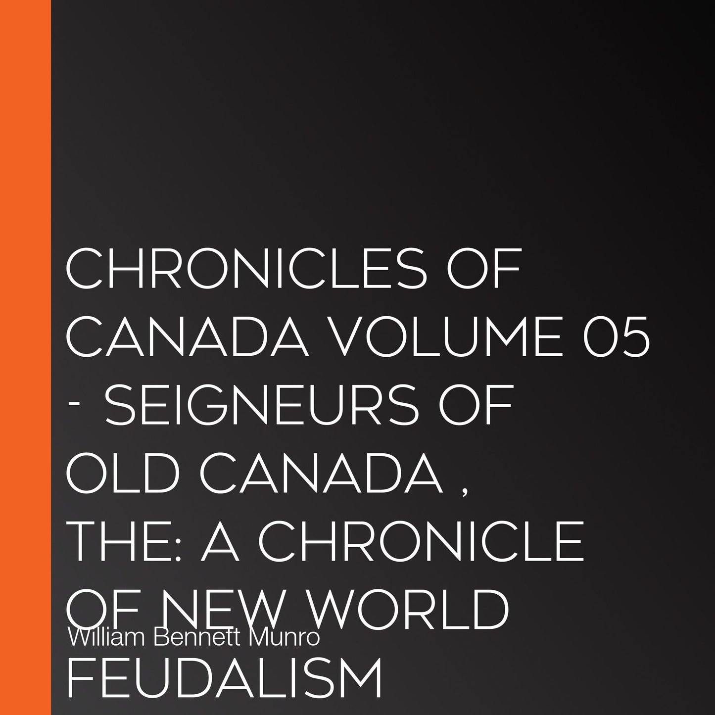 The Chronicles of Canada Volume 05 - Seigneurs of Old Canada : A Chronicle of New World Feudalism