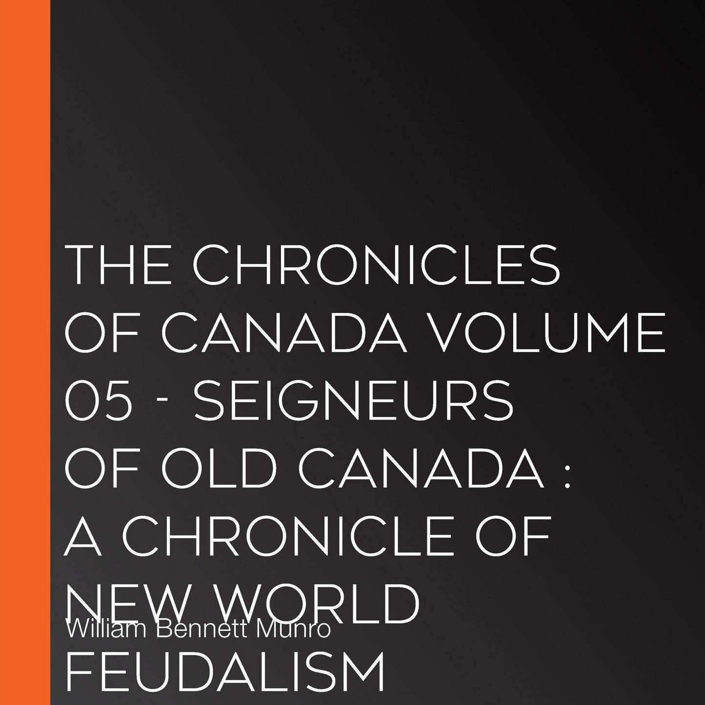 The Chronicles of Canada Volume 05 - Seigneurs of Old Canada : A Chronicle of New World Feudalism