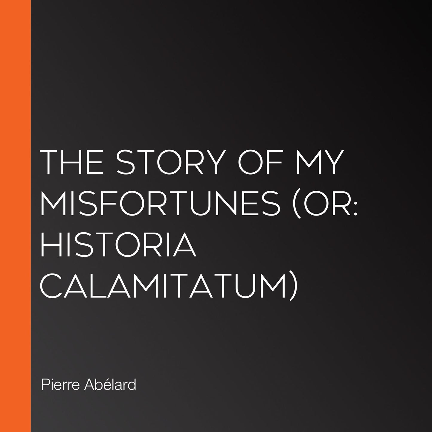 Story of My Misfortunes, The (or: Historia Calamitatum)