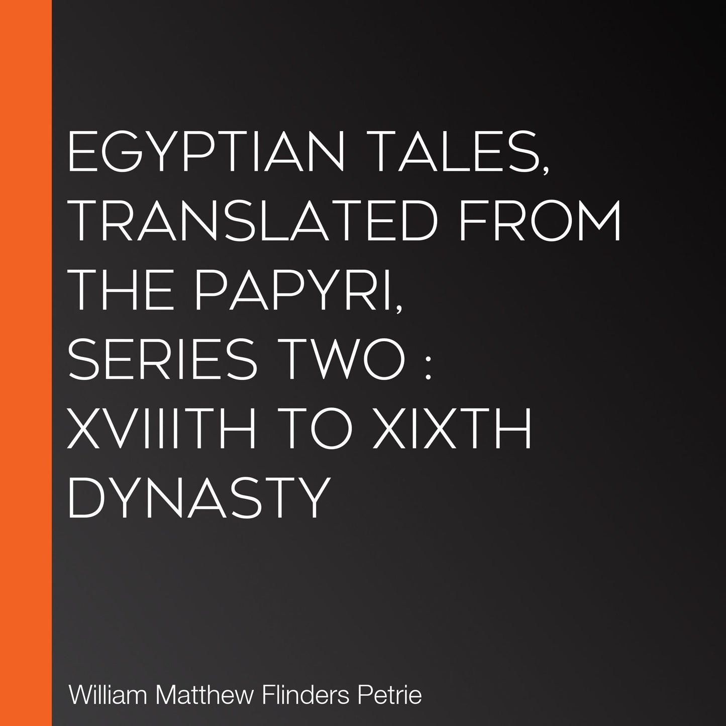 Egyptian Tales, translated from the Papyri, Series Two: XVIIIth to XIXth Dynasty