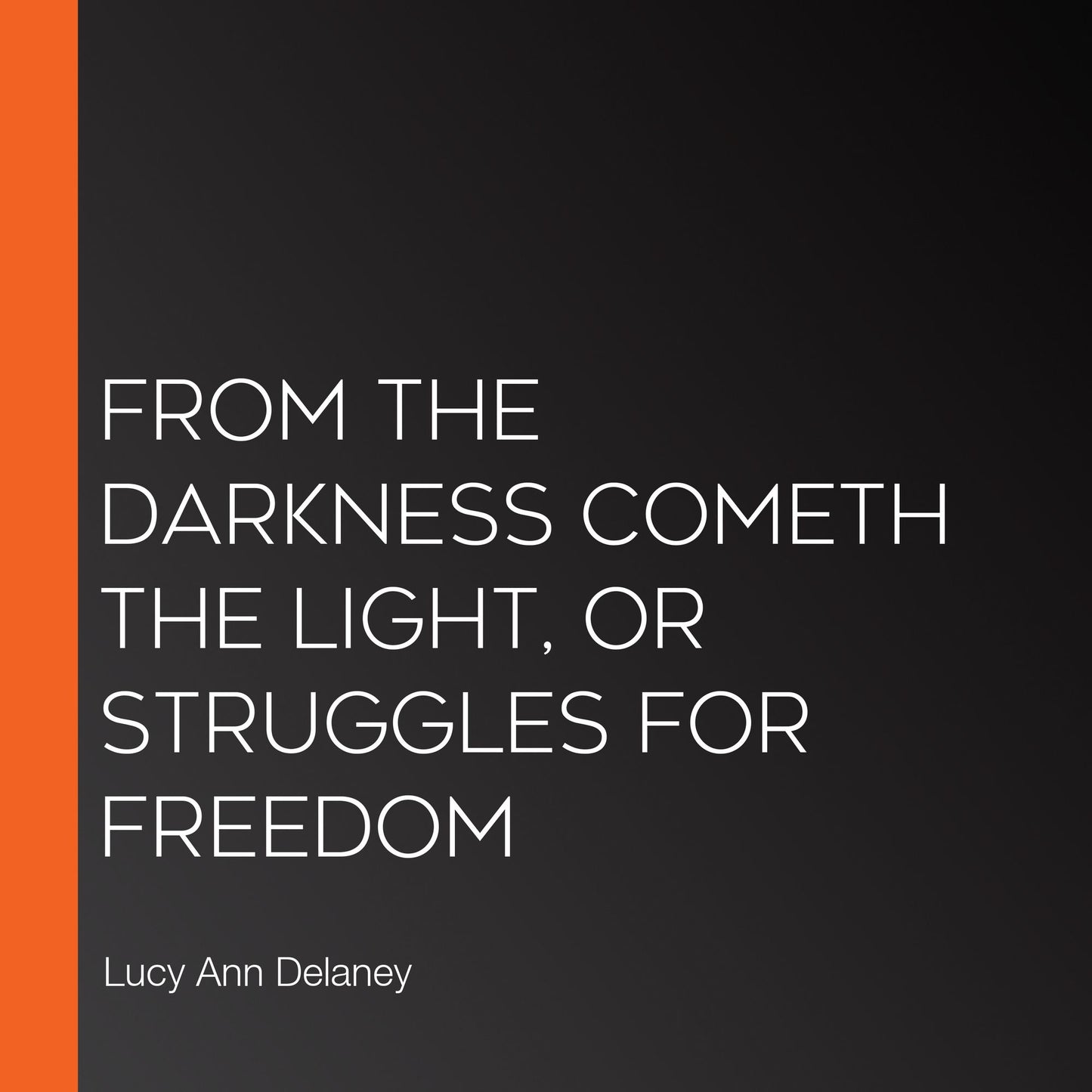 From the Darkness Cometh the Light, or Struggles for Freedom