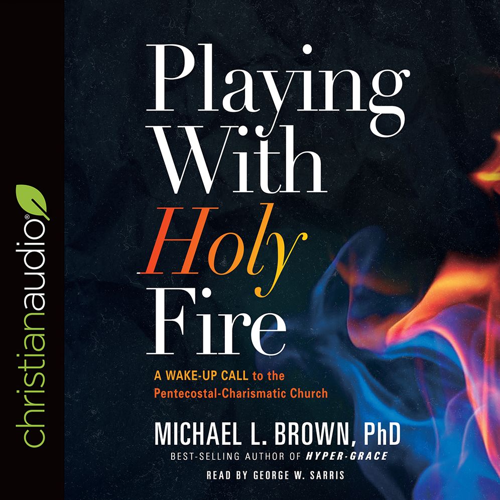 Playing With Holy Fire: A Wake-Up Call to the Pentecostal-Charismatic Church