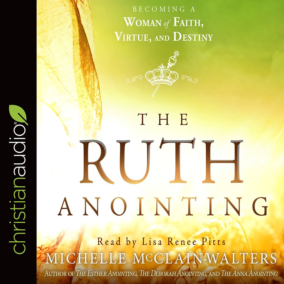 The Ruth Anointing: Becoming a Woman of Faith, Virtue, and Destiny