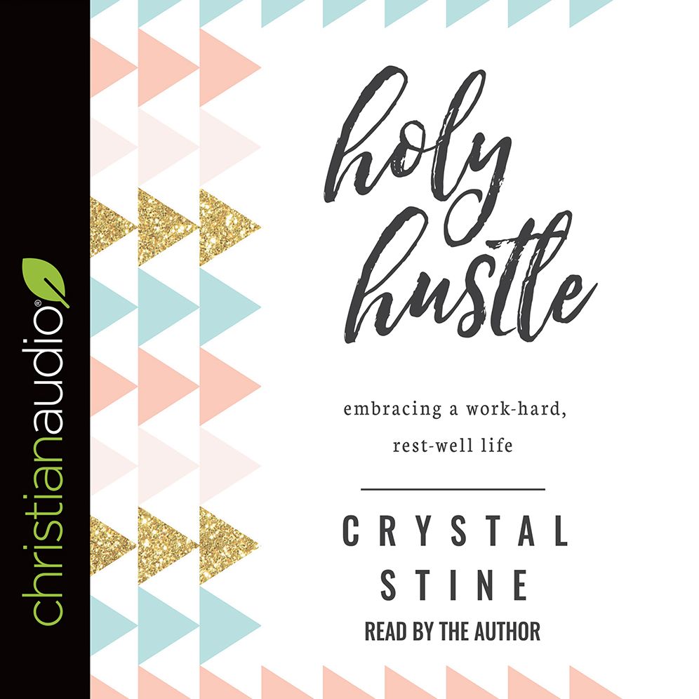 Holy Hustle: Embracing a Work-Hard, Rest-Well Life