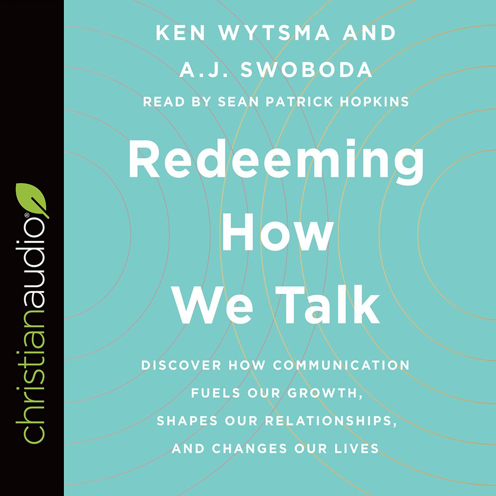 Redeeming How We Talk: Discover How Communication Fuels Our Growth, Shapes Our Relationships, and Changes Our Lives
