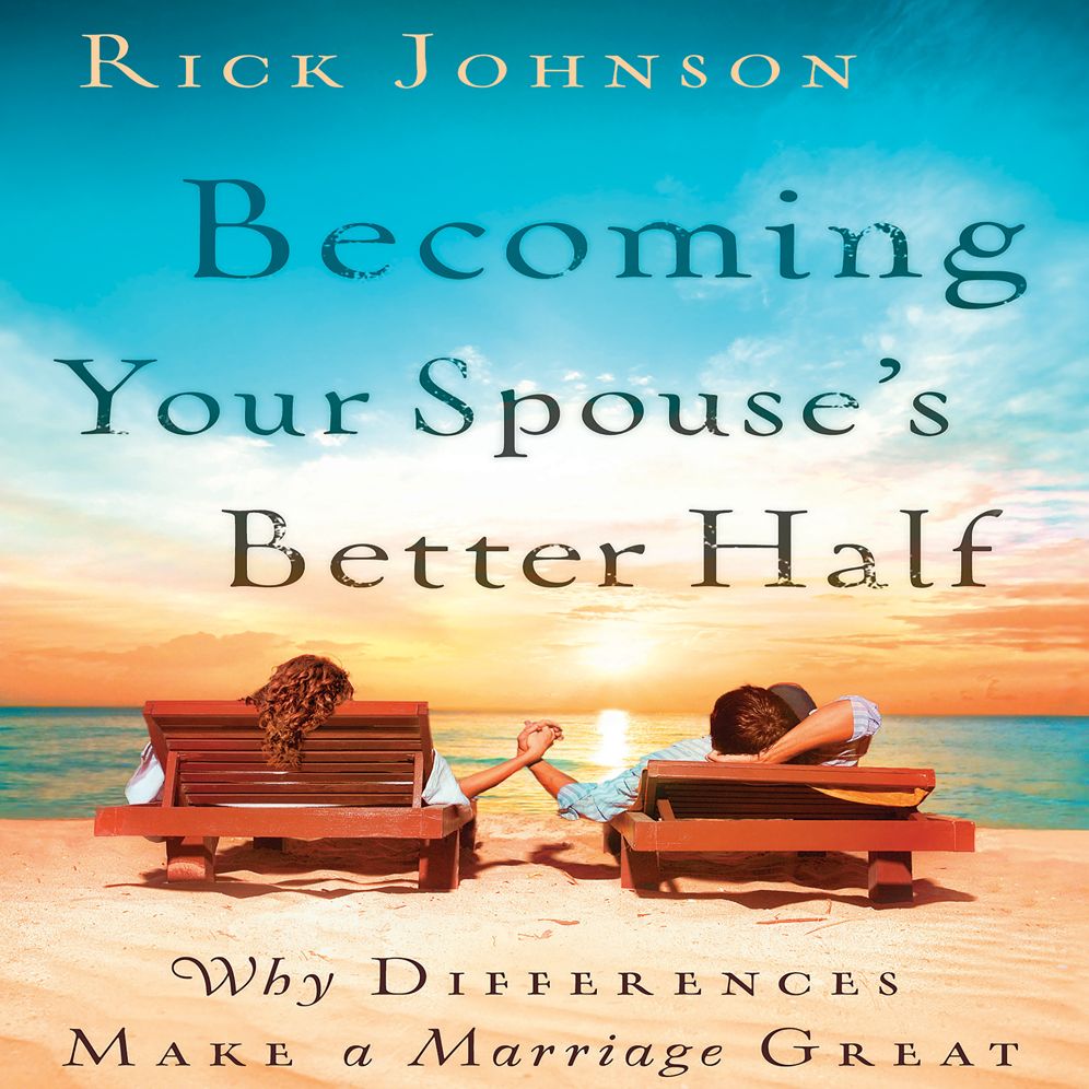 Becoming Your Spouse's Better Half : Why Differences Make a Marriage Great