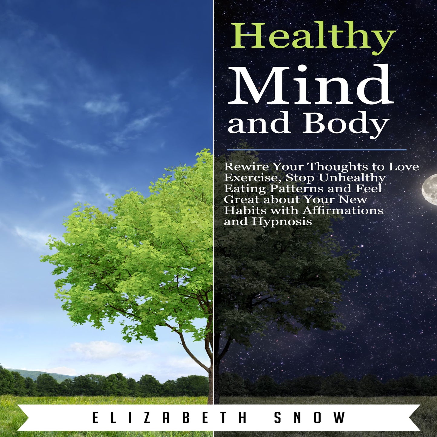 Healthy Mind and Body: Rewire Your Thoughts to Love Exercise, Stop Unhealthy Eating Patterns and Feel Great about Your New Habits with Affirmations and Hypnosis