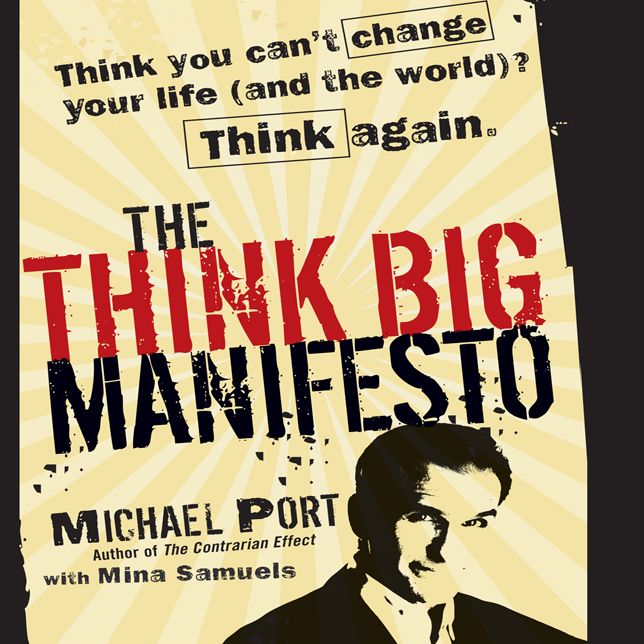 The Think Big Manifesto: Think You Can't Change Your Life and the World Think Again