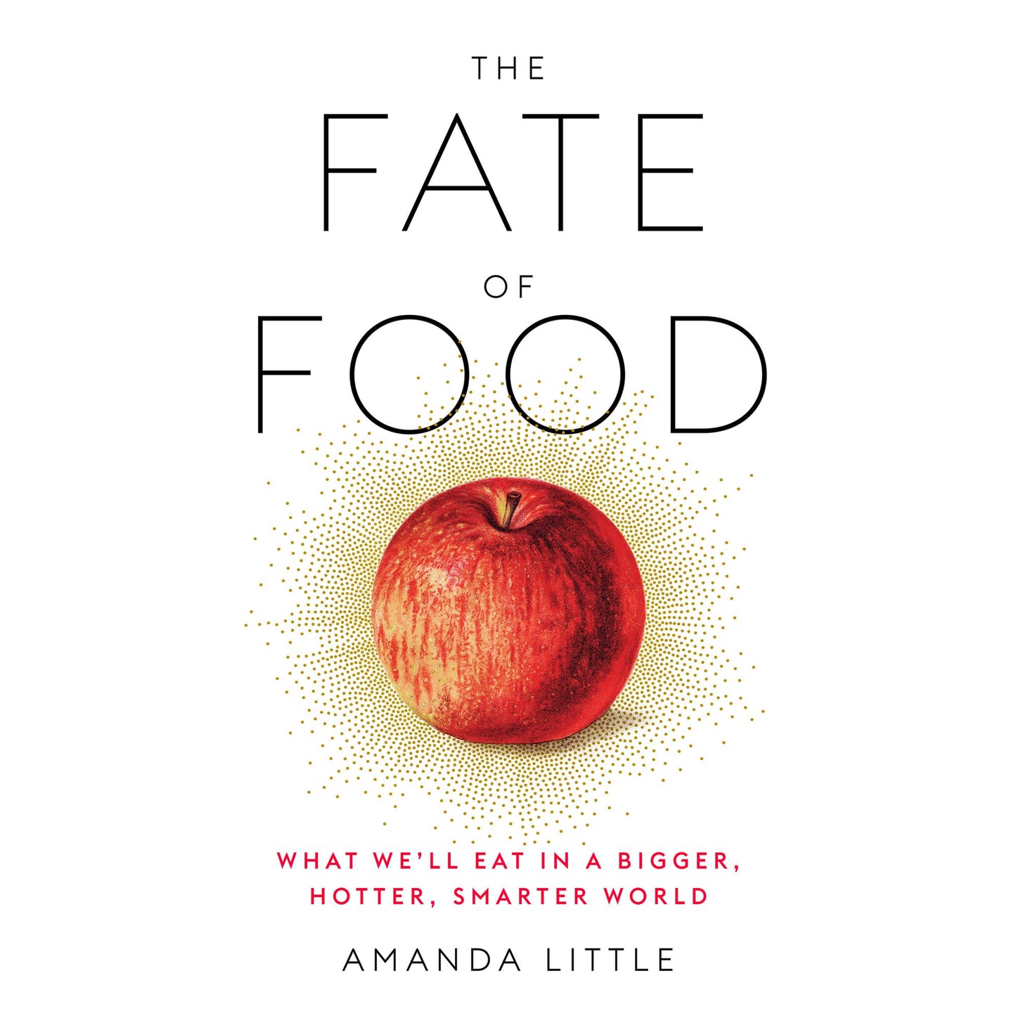 The Fate of Food: What We'll Eat in a Bigger, Hotter, Smarter World