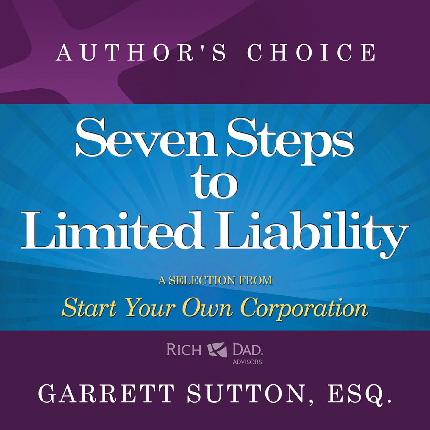 Seven Steps to Achieve Limited Liability: A Selection from Rich Dad Advisors: Start Your Own Corporation