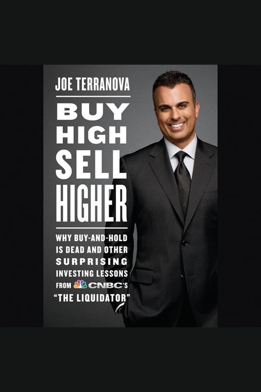 Buy High, Sell Higher: Why Buy-And-Hold Is Dead And Other Investing Lessons from CNBC's "The Liquidator"