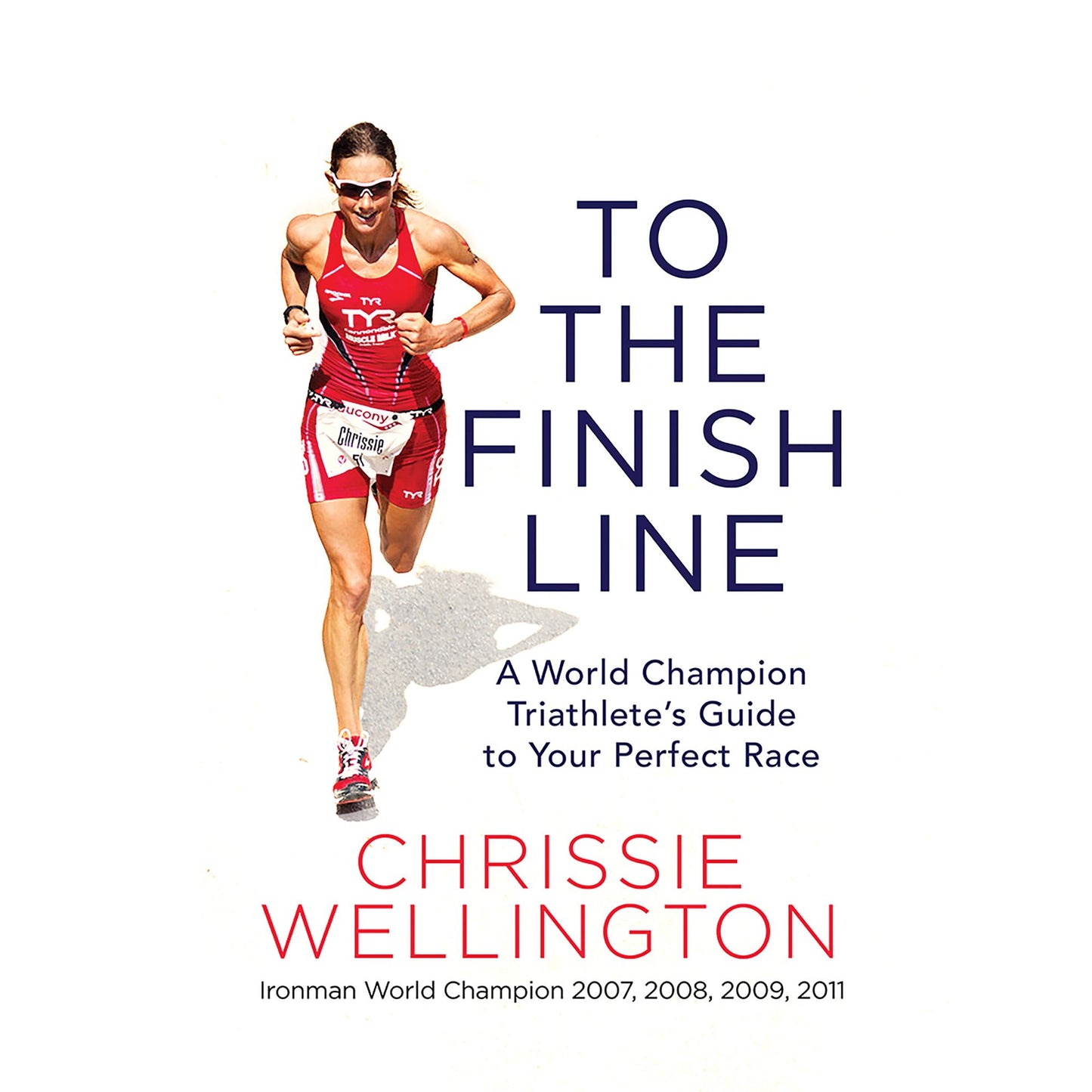 To the Finish Line: A World Champion Triathlete's Guide to Your Perfect Race