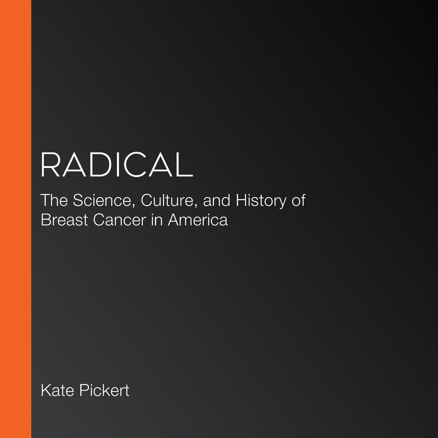 Radical: The Science, Culture, and History of Breast Cancer in America