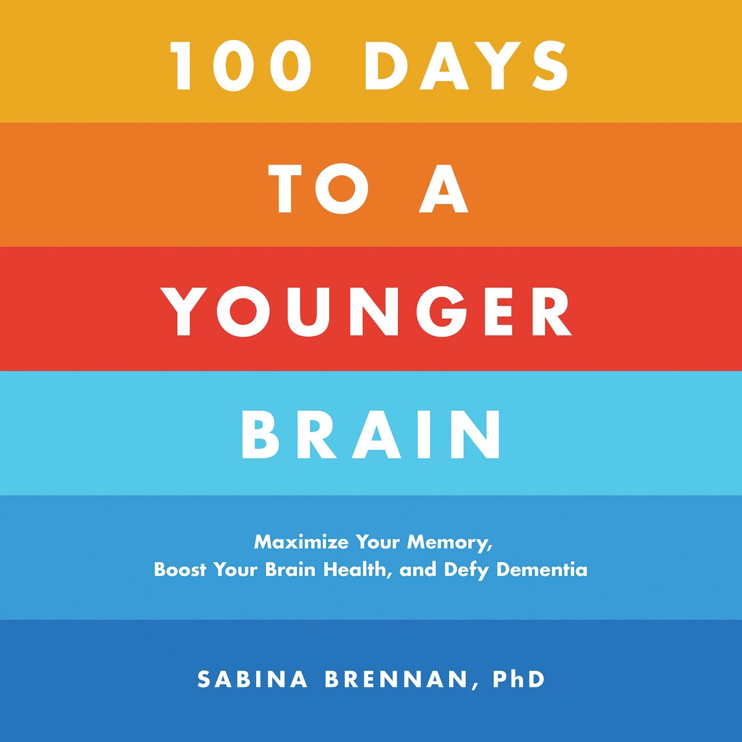 100 Days to a Younger Brain: Maximize Your Memory, Boost Your Brain Health, and Defy Dementia