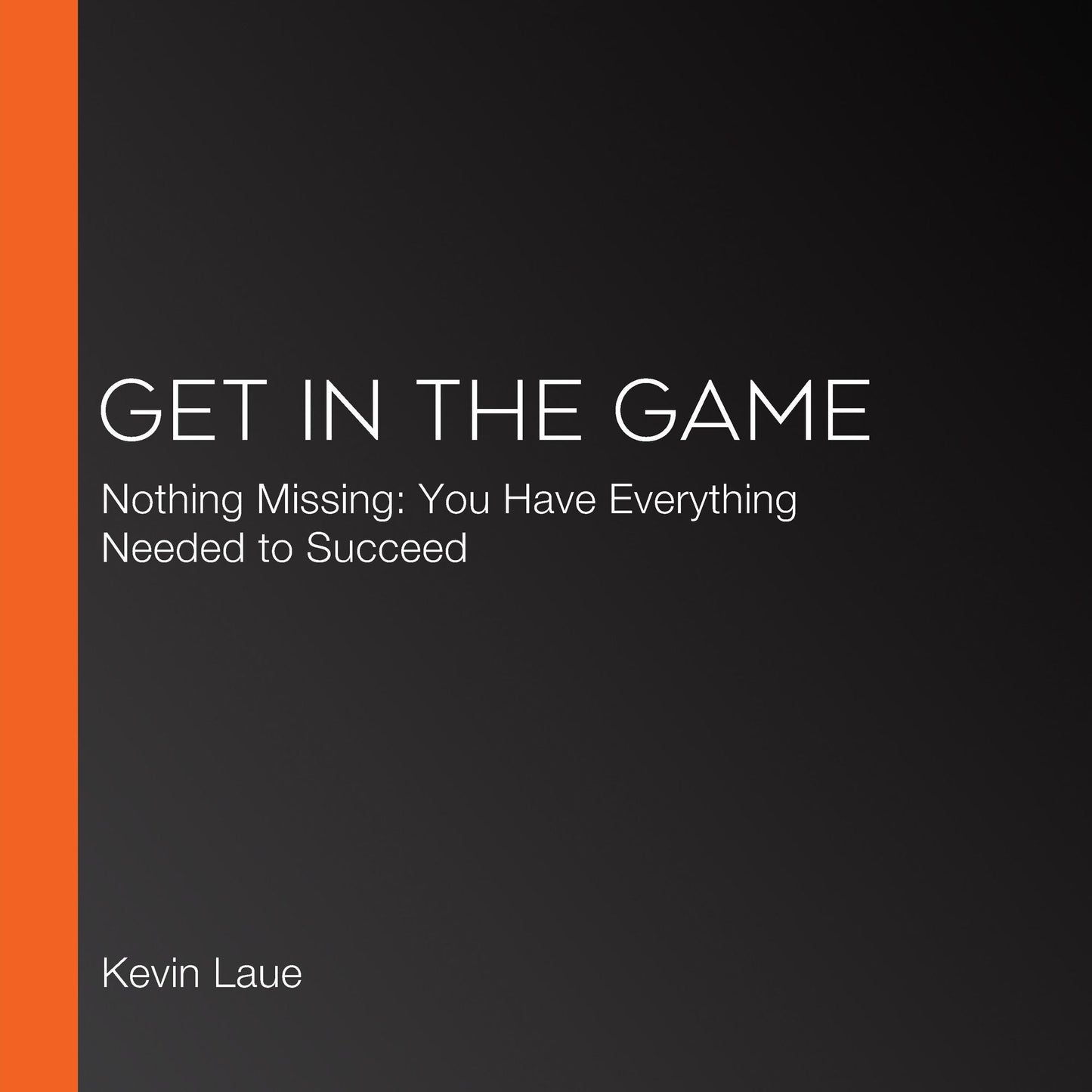 Get In The Game : Nothing Missing: You Have Everything Needed to Succeed