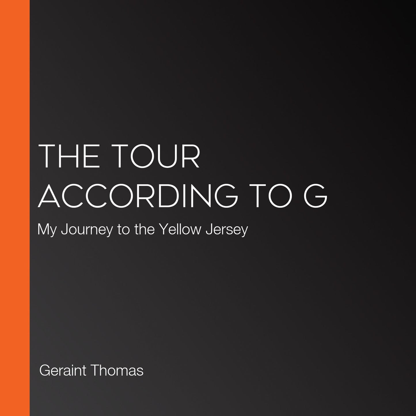 The Tour According to G: My Journey to the Yellow Jersey