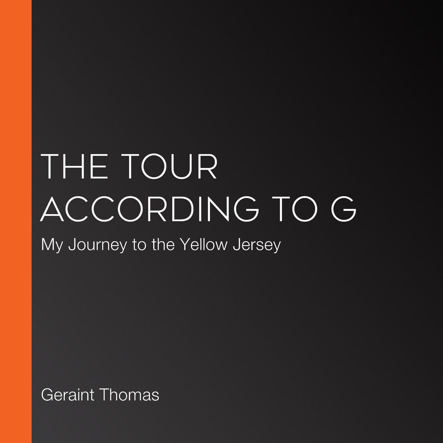 The Tour According to G: My Journey to the Yellow Jersey