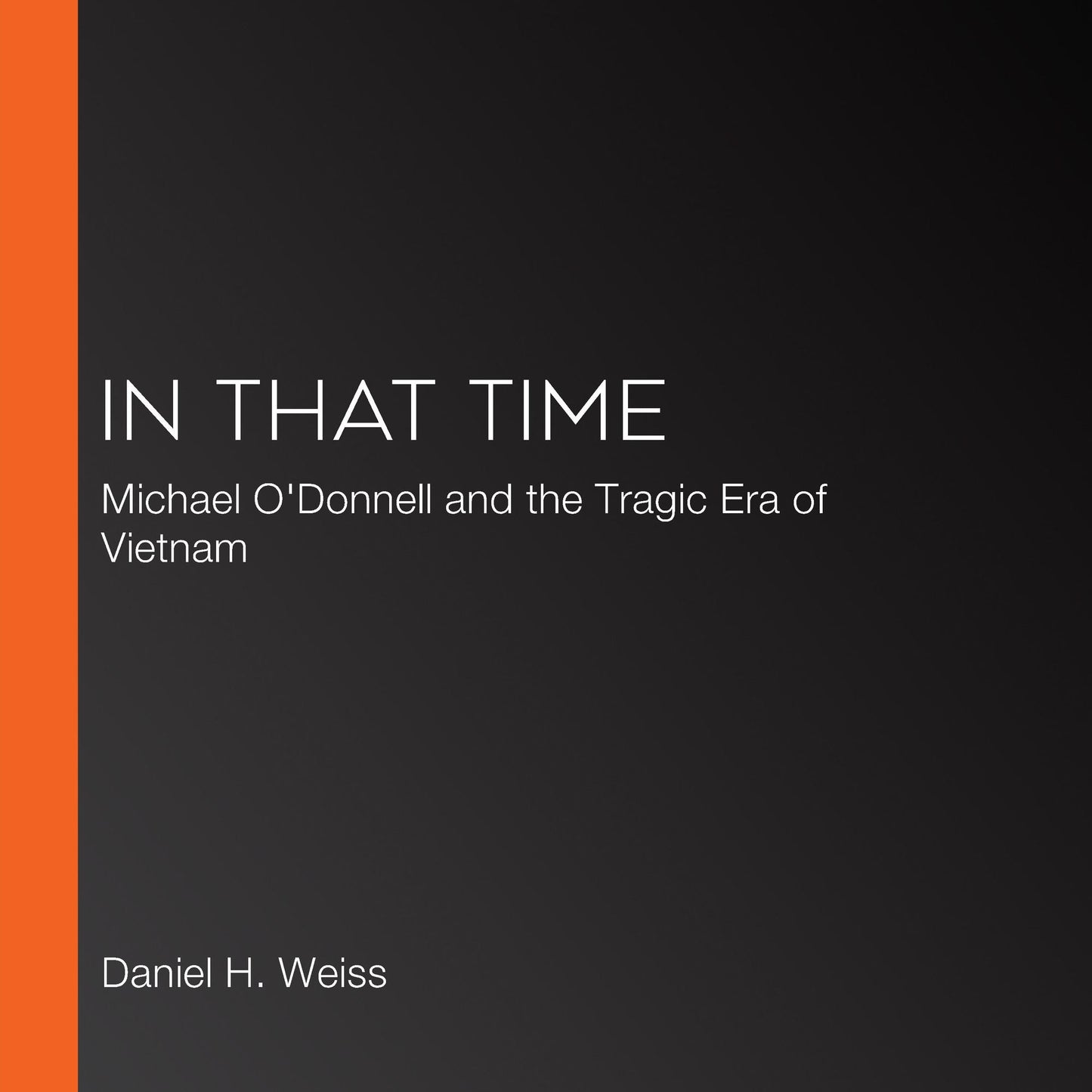 In That Time: Michael O'Donnell and the Tragic Era of Vietnam