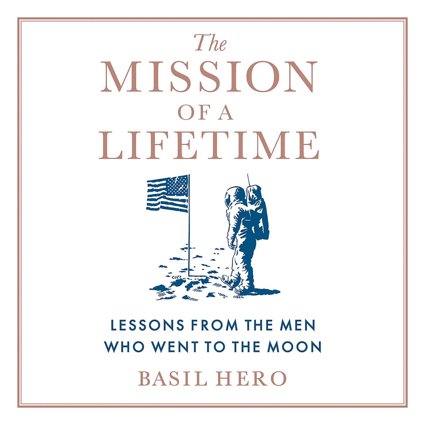 The Mission of a Lifetime: Lessons from the Men Who Went to the Moon