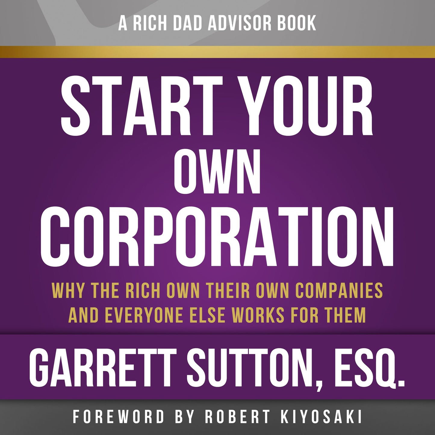 Rich Dad Advisors: Start Your Own Corporation: Why the Rich Own Their Own Companies and Everyone Else Works for Them [2nd Edition]