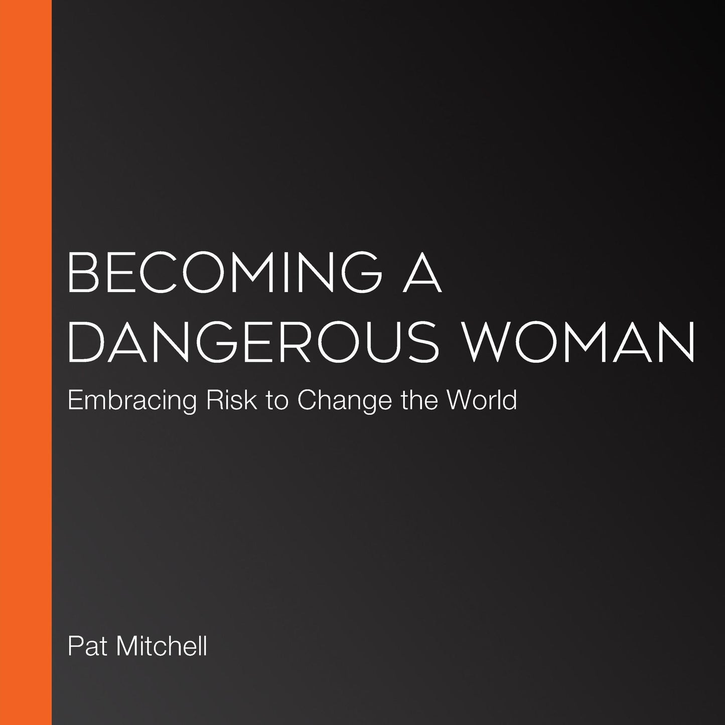 Becoming a Dangerous Woman: Embracing Risk to Change the World