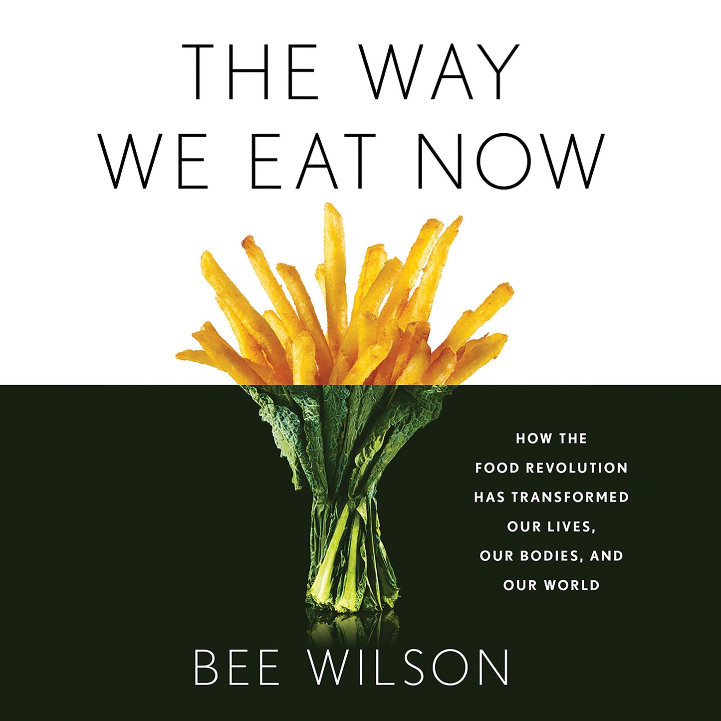 The Way We Eat Now: How the Food Revolution Has Transformed Our Lives, Our Bodies, and Our World