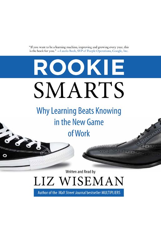 Rookie Smarts: Why Learning Beats Knowing in the New Game of Work