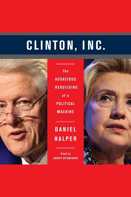 The Clinton, Inc.: The Audacious Rebuilding of a Political Machine