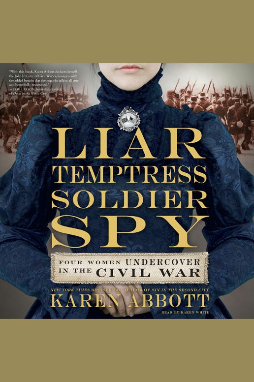 Liar, Temptress, Soldier, Spy: Four Women Undercover in the Civil War