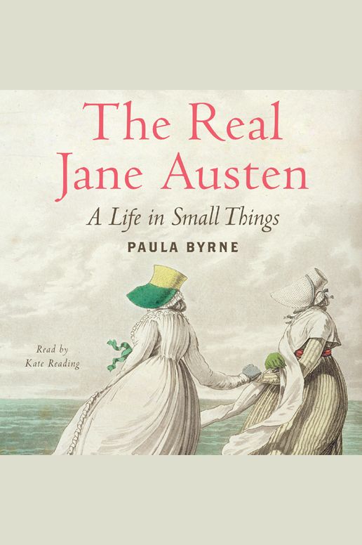 The Real Jane Austen: A Life in Small Things