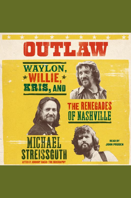 Outlaw: Waylon Jennings, Willie Nelson, Kris Kristofferson and the Renegades of Nashville