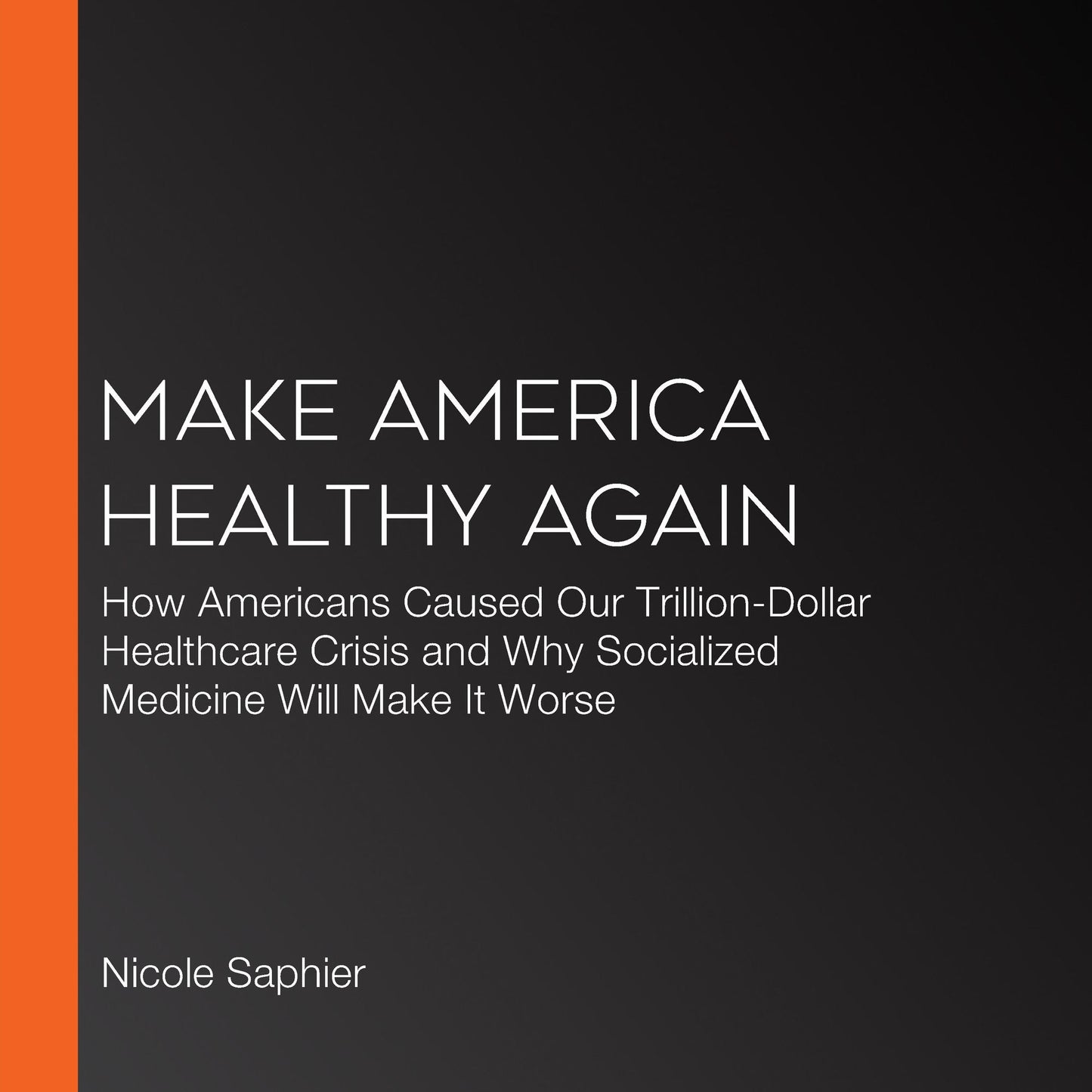 Make America Healthy Again : How Bad Behavior and Big Government Caused a Trillion-Dollar Crisis