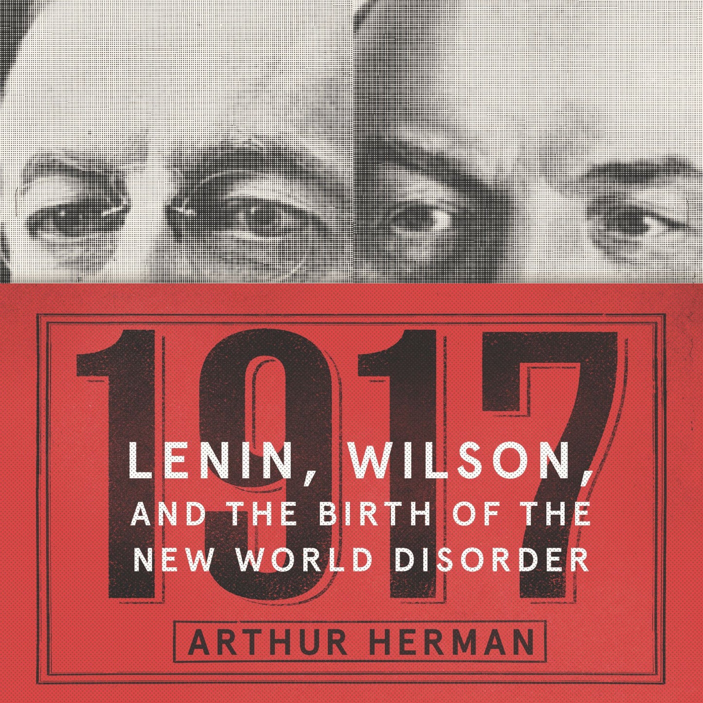 1917: Lenin, Wilson, and the Birth of the New World Disorder