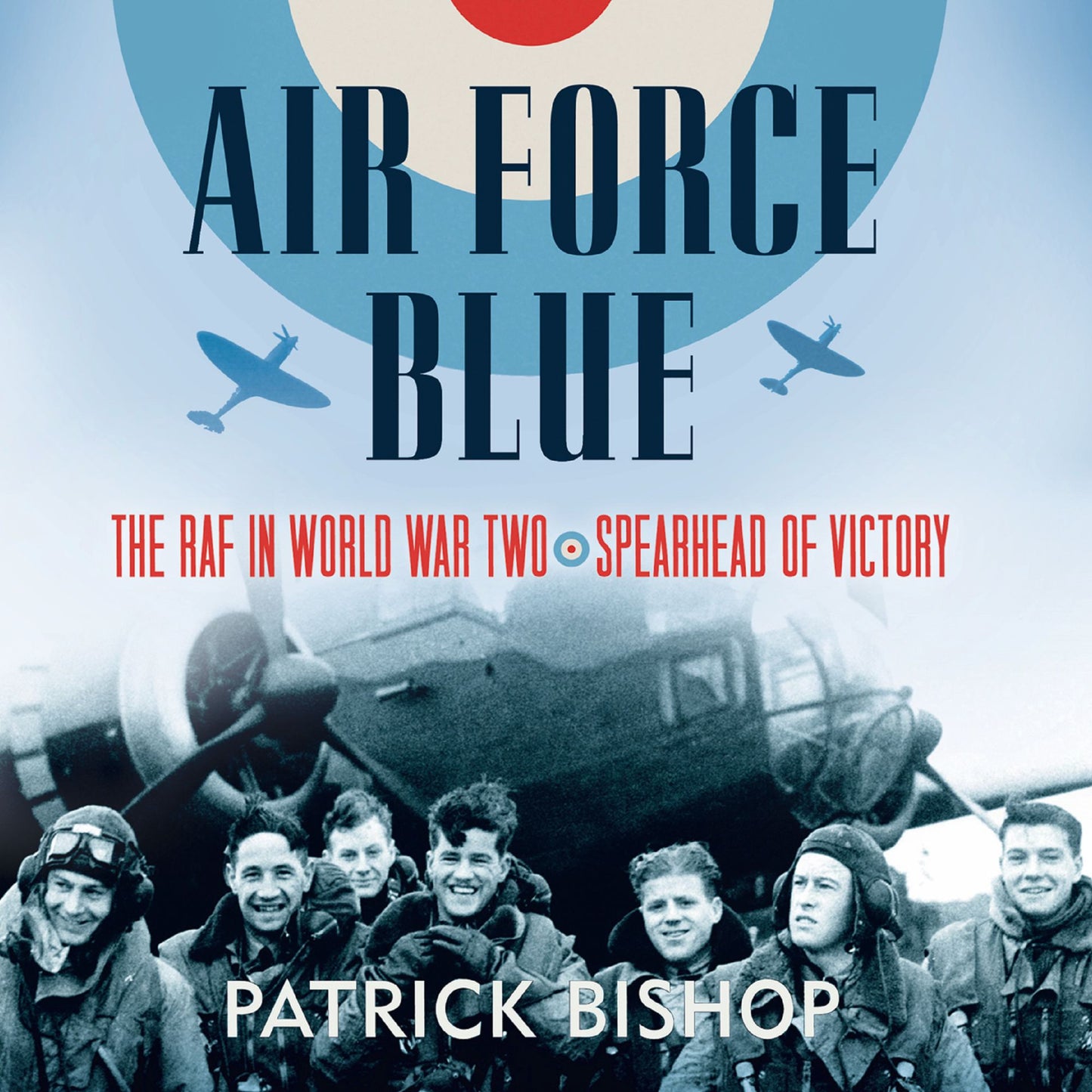 Air Force Blue: The RAF in World War Two - Spearhead of Victory: The RAF in World War Two - Spearhead of Victory