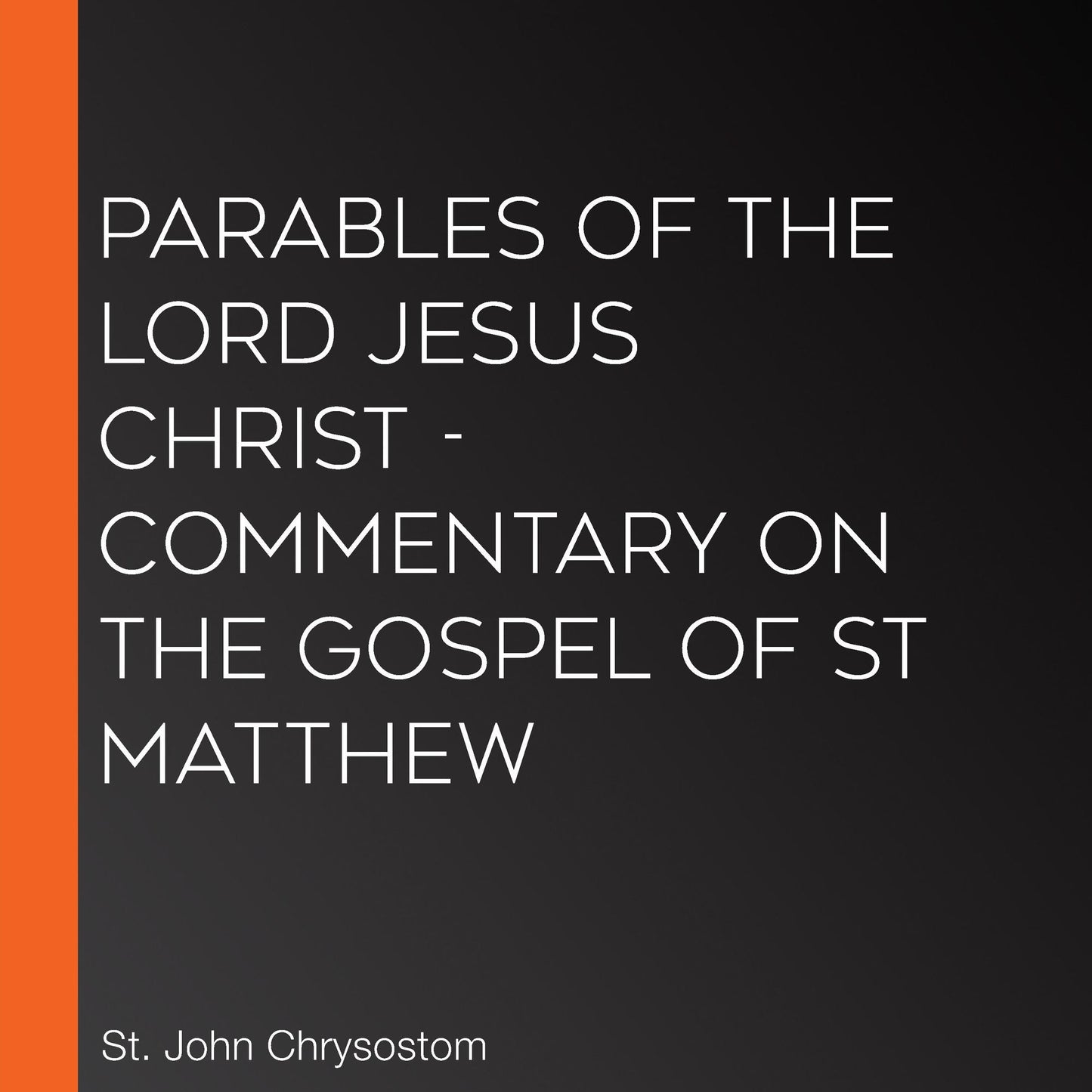 Parables of the Lord Jesus Christ - Commentary on the Gospel of St Matthew