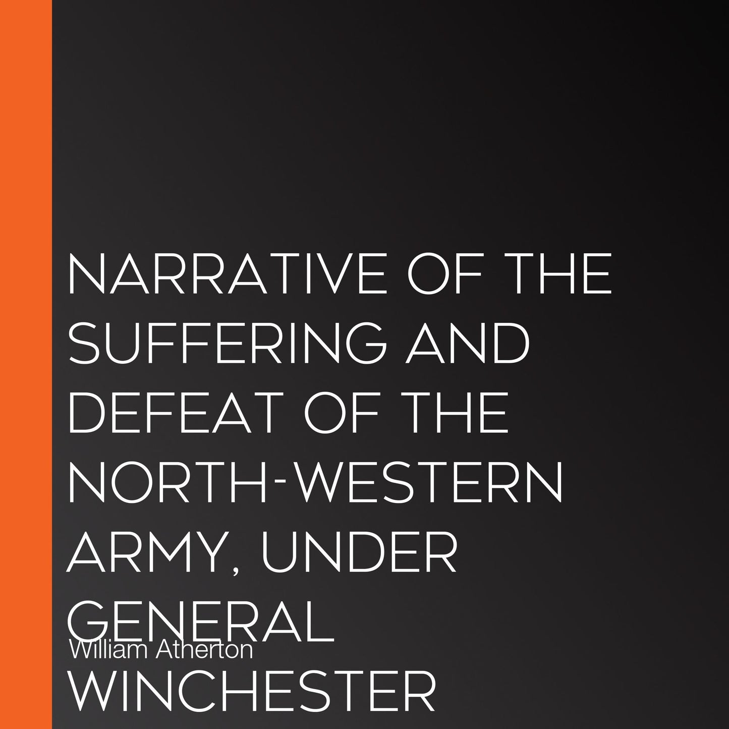 Narrative of the Suffering and Defeat of the North-Western Army, Under General Winchester