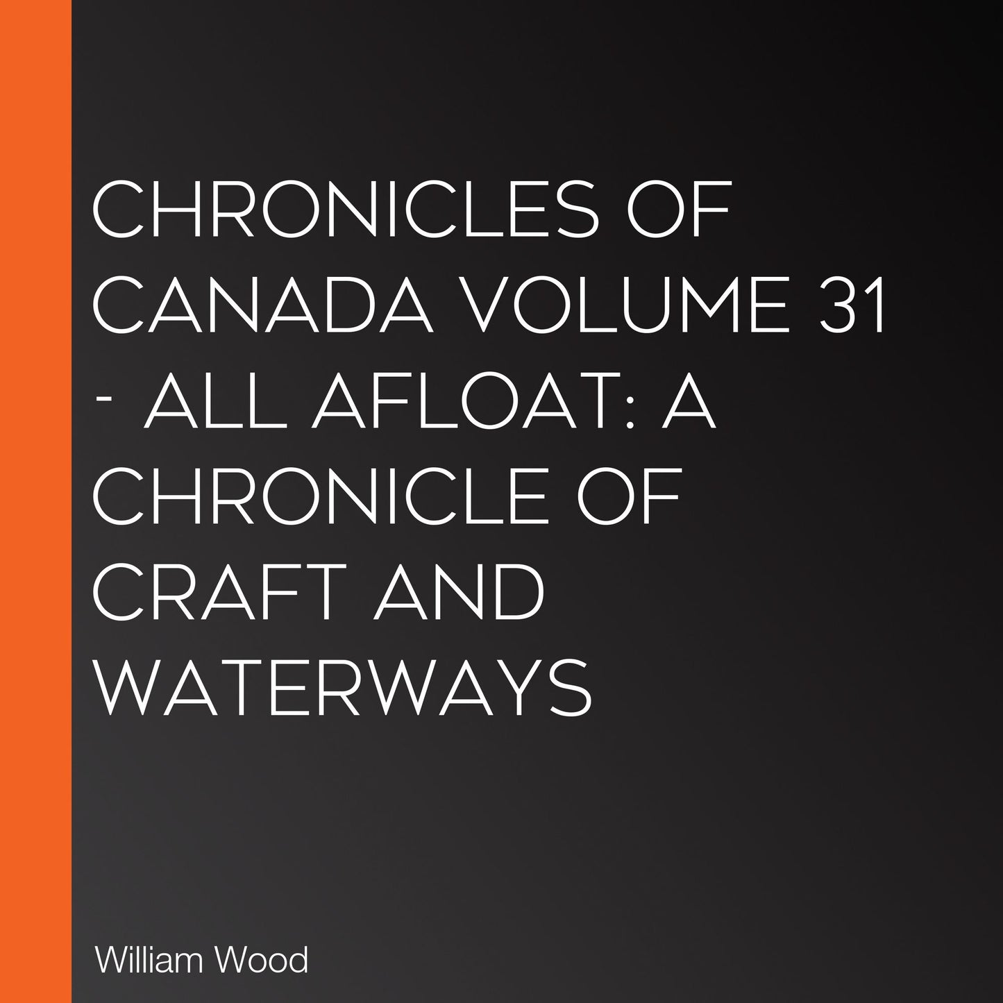 Chronicles of Canada Volume 31 - All Afloat: A Chronicle of Craft and Waterways