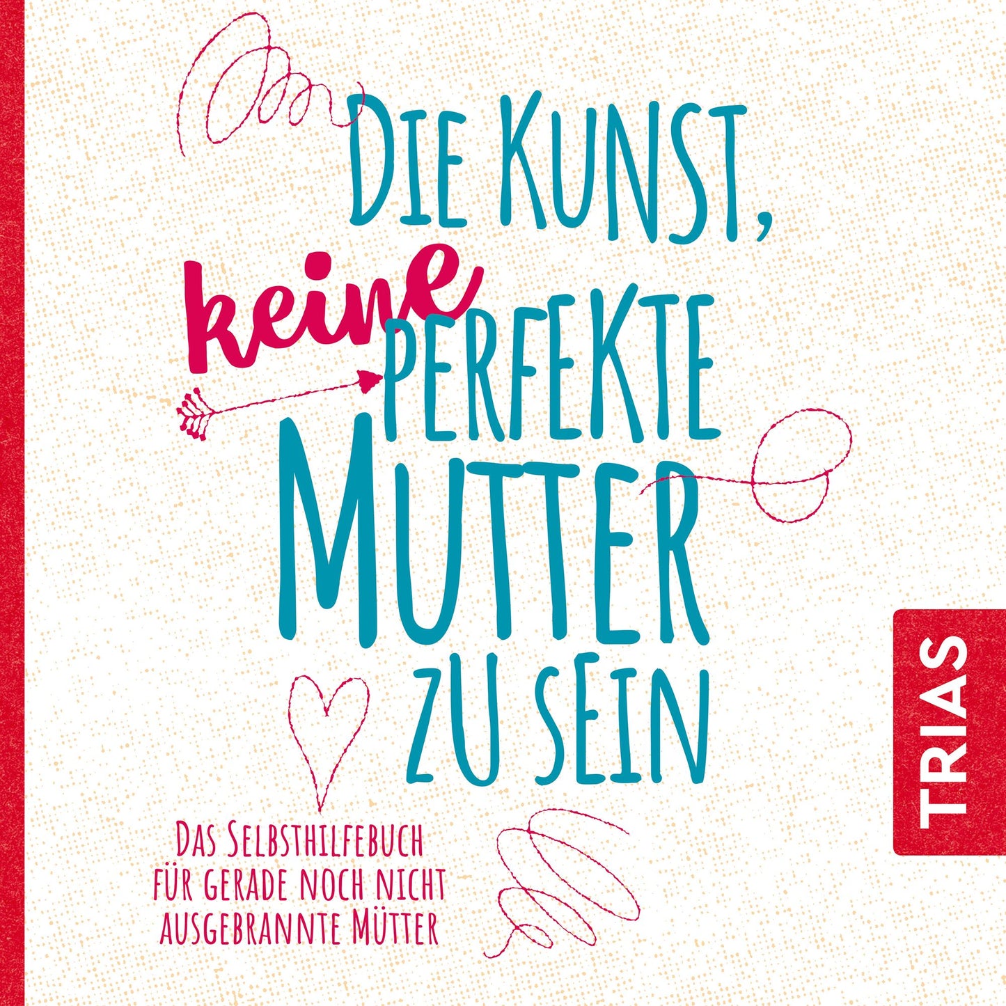 Die Kunst, keine perfekte Mutter zu sein: Das Selbsthilfebuch fÃ¼r gerade noch nicht ausgebrannte MÃ¼tter