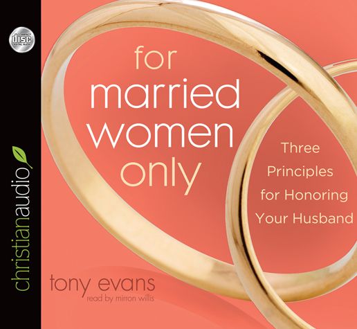For Married Women Only: Three Principles for Honoring Your Husband
